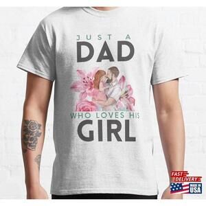 Just A Father Who Loves His Girl Classic Tshirt